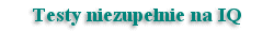 Testy niezupe�nie na IQ